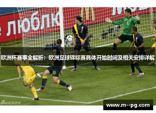 欧洲杯赛事全解析：欧洲足球锦标赛具体开始时间及相关安排详解