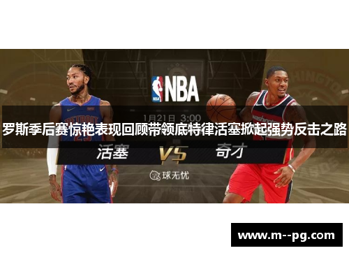 罗斯季后赛惊艳表现回顾带领底特律活塞掀起强势反击之路