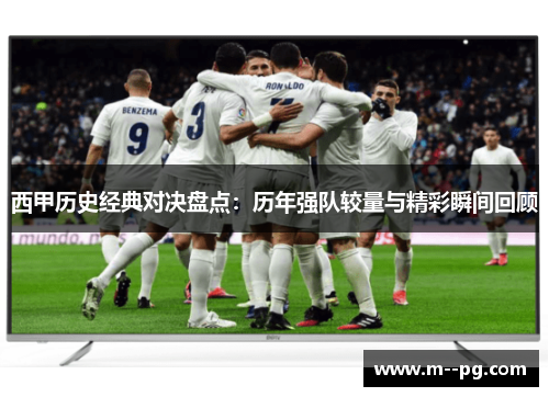 西甲历史经典对决盘点:历年强队较量与精彩瞬间回顾 西甲历史经典对决盘点:历年强队较量与精彩瞬间回顾