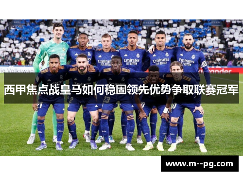 西甲焦点战皇马如何稳固领先优势争取联赛冠军 西甲焦点战皇马如何稳固领先优势争取联赛冠军