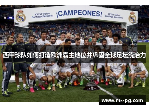 西甲球队如何打造欧洲霸主地位并巩固全球足坛统治力