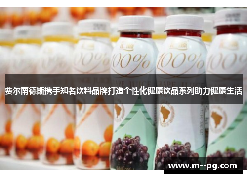 费尔南德斯携手知名饮料品牌打造个性化健康饮品系列助力健康生活 费尔南德斯携手知名饮料品牌打造个性化健康饮品系列助力健康生活