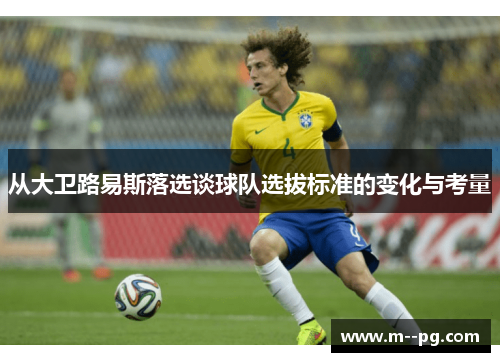 从大卫路易斯落选谈球队选拔标准的变化与考量 从大卫路易斯落选谈球队选拔标准的变化与考量