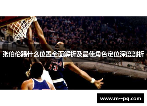 张伯伦踢什么位置全面解析及最佳角色定位深度剖析 张伯伦踢什么位置全面解析及最佳角色定位深度剖析
