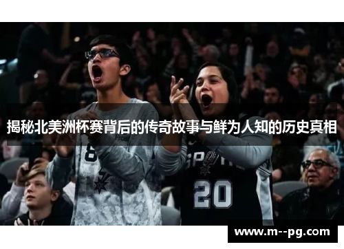 揭秘北美洲杯赛背后的传奇故事与鲜为人知的历史真相