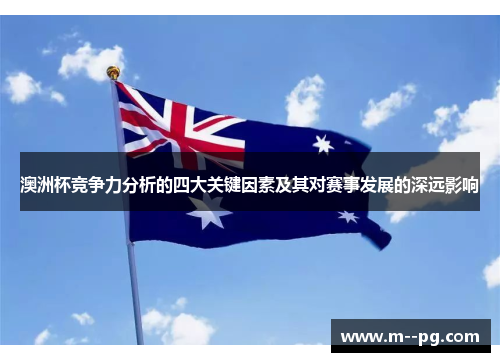 澳洲杯竞争力分析的四大关键因素及其对赛事发展的深远影响 澳洲杯竞争力分析的四大关键因素及其对赛事发展的深远影响
