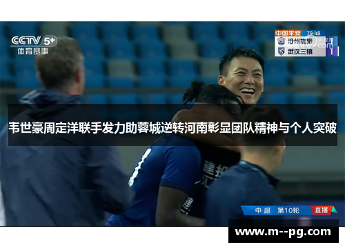 韦世豪周定洋联手发力助蓉城逆转河南彰显团队精神与个人突破