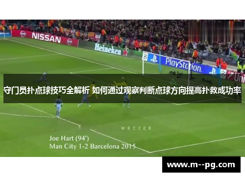 守门员扑点球技巧全解析 如何通过观察判断点球方向提高扑救成功率