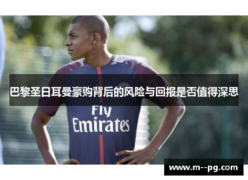 巴黎圣日耳曼豪购背后的风险与回报是否值得深思