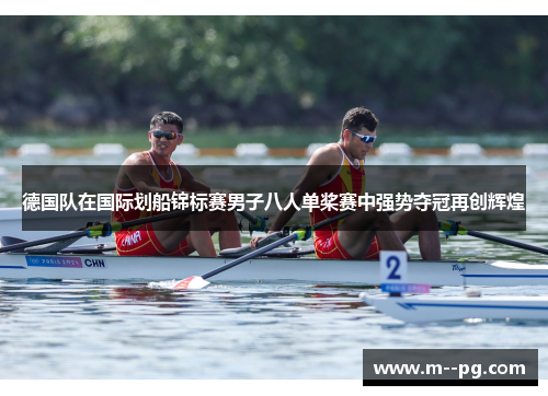 德国队在国际划船锦标赛男子八人单桨赛中强势夺冠再创辉煌