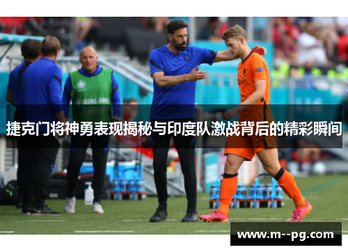 捷克门将神勇表现揭秘与印度队激战背后的精彩瞬间