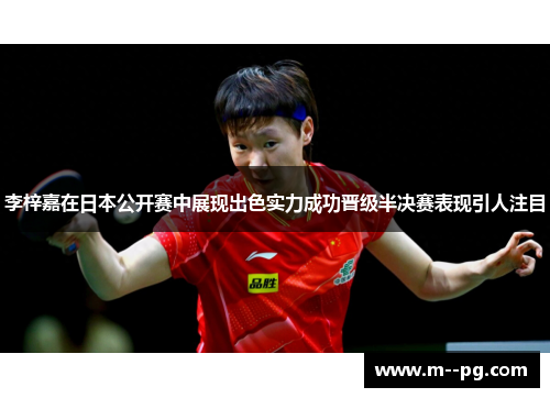 李梓嘉在日本公开赛中展现出色实力成功晋级半决赛表现引人注目