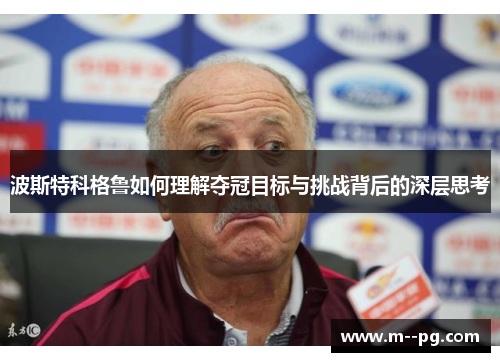 波斯特科格鲁如何理解夺冠目标与挑战背后的深层思考