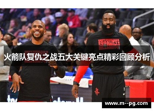 火箭队复仇之战五大关键亮点精彩回顾分析