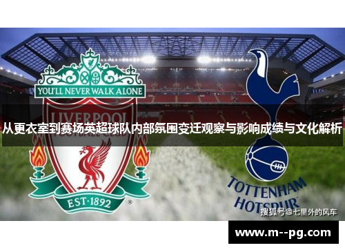 从更衣室到赛场英超球队内部氛围变迁观察与影响成绩与文化解析