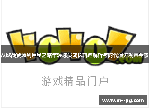 从欧战赛场到巨星之路年轻球员成长轨迹解析与时代演进观察全景
