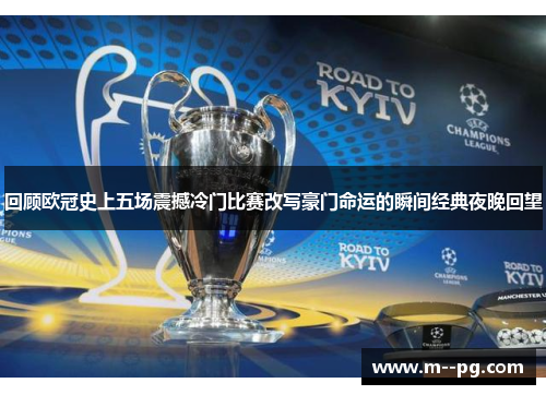 回顾欧冠史上五场震撼冷门比赛改写豪门命运的瞬间经典夜晚回望