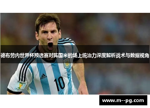 德布劳内世界杯预选赛对阵国米的场上统治力深度解析战术与数据视角 德布劳内世界杯预选赛对阵国米的场上统治力深度解析战术与数据视角