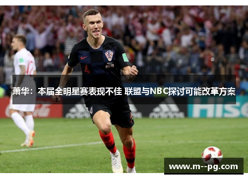 萧华：本届全明星赛表现不佳 联盟与NBC探讨可能改革方案