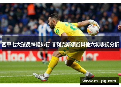 西甲七大球员跌幅排行 菲利克斯领衔其他六将表现分析