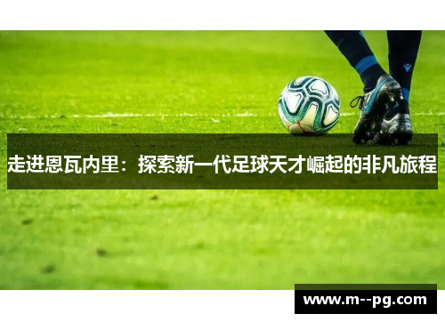 走进恩瓦内里：探索新一代足球天才崛起的非凡旅程