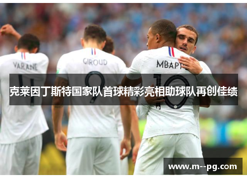 克莱因丁斯特国家队首球精彩亮相助球队再创佳绩