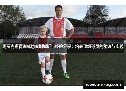 阿贾克斯青训成功案例解析与经验分享：培养顶级球员的秘诀与实践