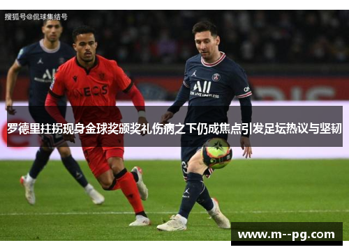 罗德里拄拐现身金球奖颁奖礼伤病之下仍成焦点引发足坛热议与坚韧