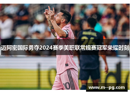 迈阿密国际勇夺2024赛季美职联常规赛冠军荣耀时刻 迈阿密国际勇夺2024赛季美职联常规赛冠军荣耀时刻