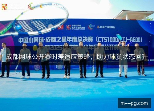 成都网球公开赛时差适应策略，助力球员状态回升